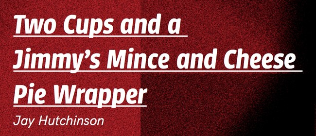 Jay Hutchinson: Two Cups and A Jimmy's Mince and Cheese Pie