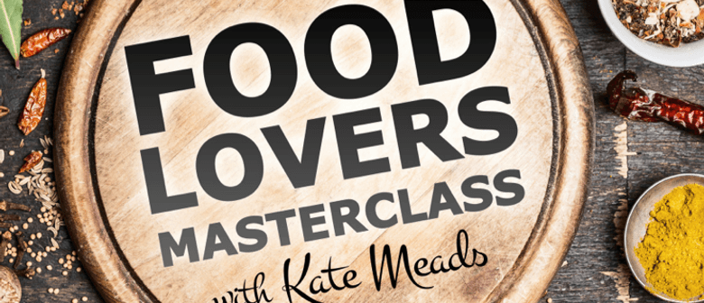 Food Lovers Masterclass - With Kate Meads