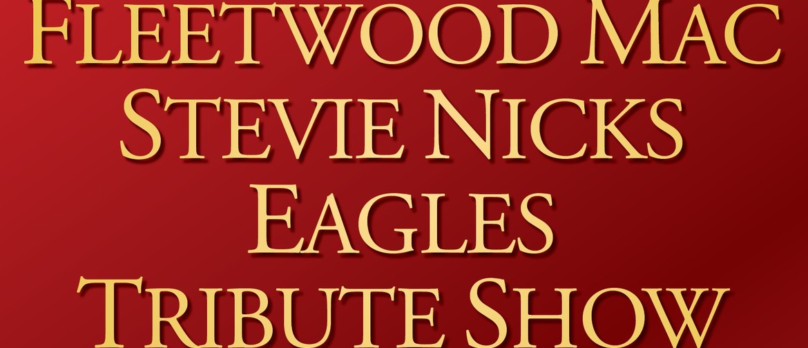 Fleetwood Mac/Stevie Nicks/Eagles Tribute Show