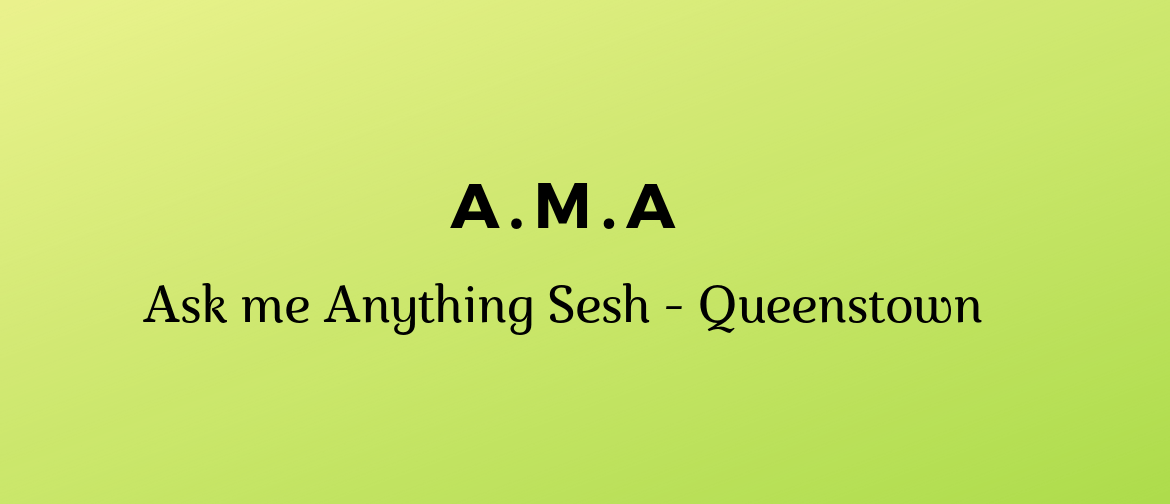 A.M.A - Ask Me Anything Sesh