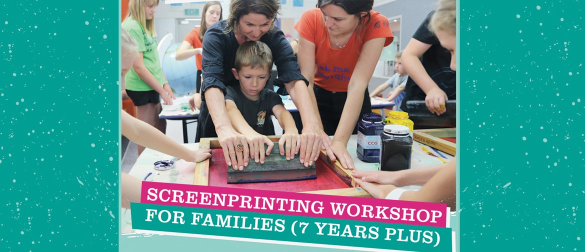 Screenprinting Workshops for Families (7 Years Plus)