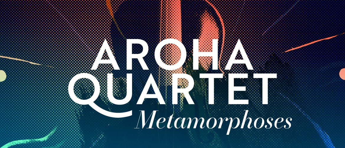 Metamorphoses with the Aroha Quartet