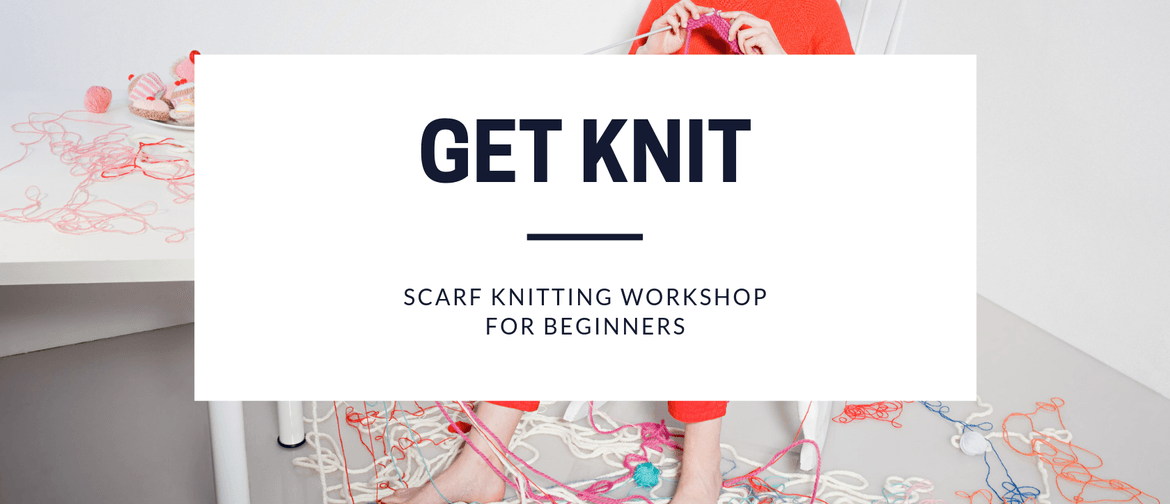 GET KNIT - Scarf Knitting Workshop for Beginners