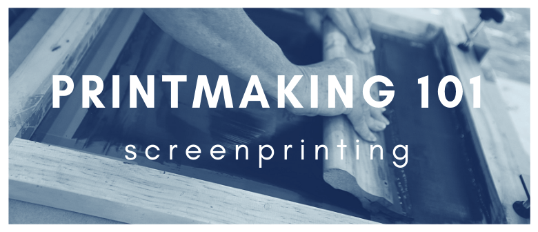 Printmaking 101: Screenprinting