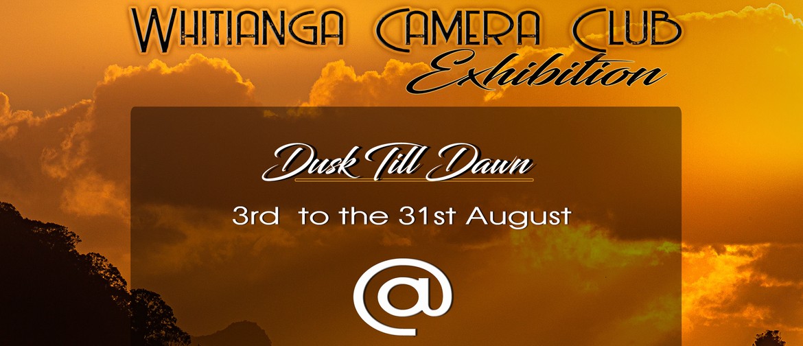 Dusk till Dawn Whitianga Camera Club Exhibition