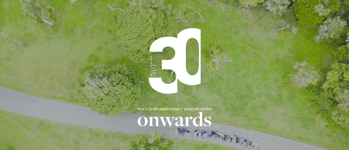 Onwards! - Wellington Youth Choir's 30th Anniversary