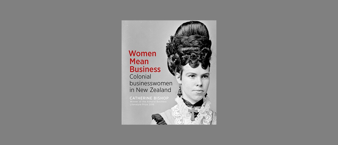 Colonial Businesswomen in New Zealand - Dr Catherine Bishop