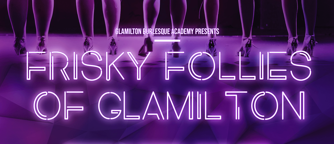 The Frisky Follies of Glamilton Burlesque Academy
