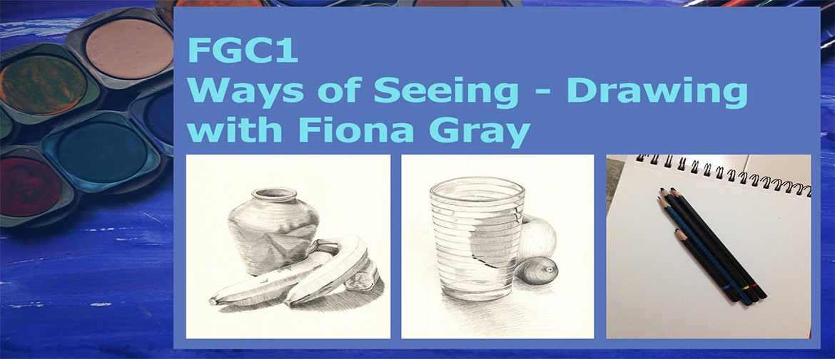 FGC1: Ways of Seeing - Drawing with Fiona Gray: CANCELLED