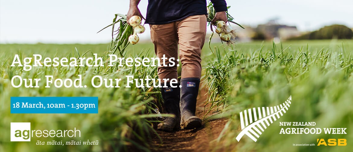 AgResearch Presents: Our Food. Our Future (NZ AgriFood Week)