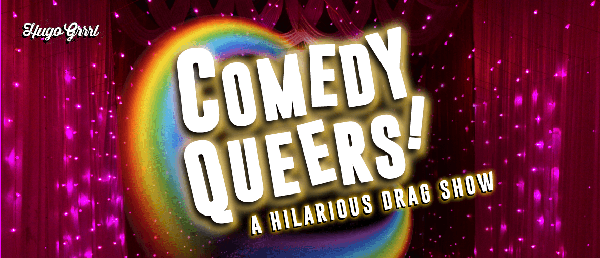 Comedy Queers! A Hilarious Drag Show: CANCELLED