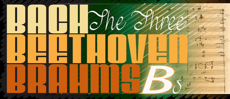 The Three Bs – Bach, Beethoven & Brahms