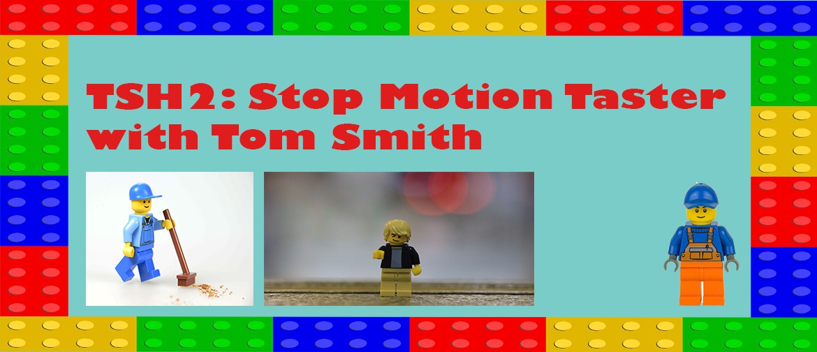 TSH2: Stop Motion Taster with Tom Smith: CANCELLED
