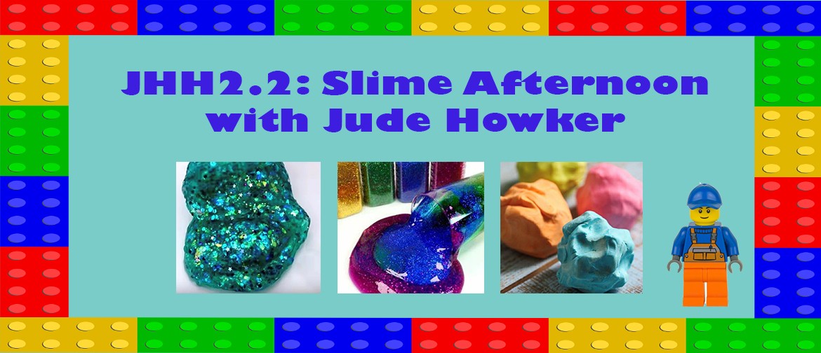 JHH2.2: Slime Afternoon with Jude Howker: CANCELLED