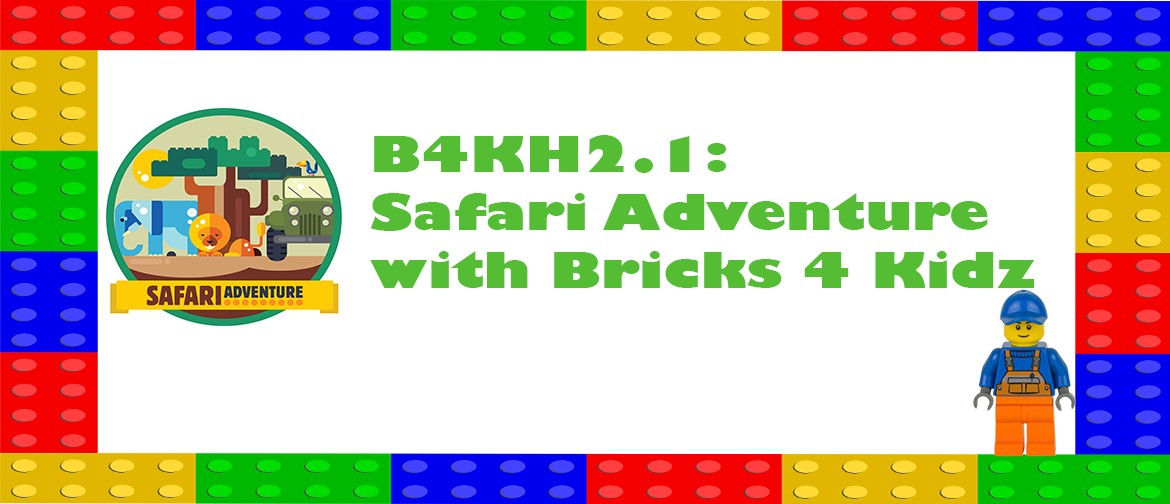 B4KH2.1: Safari Adventure with Bricks 4 Kidz: CANCELLED
