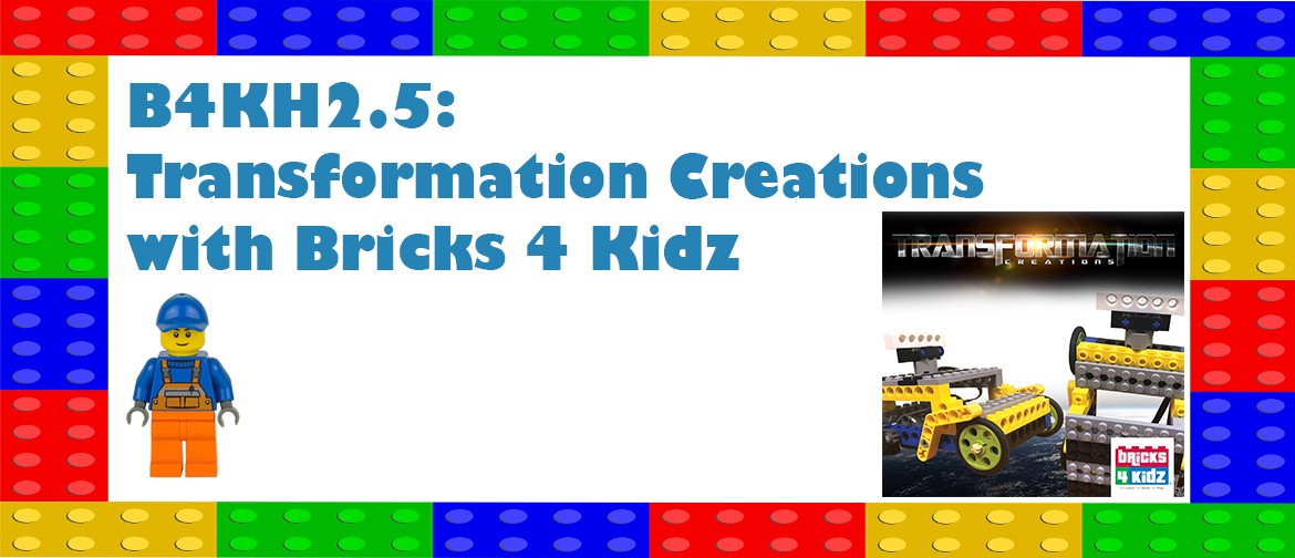 B4KH2.5: Transformation Creations with Bricks 4 Kidz: CANCELLED
