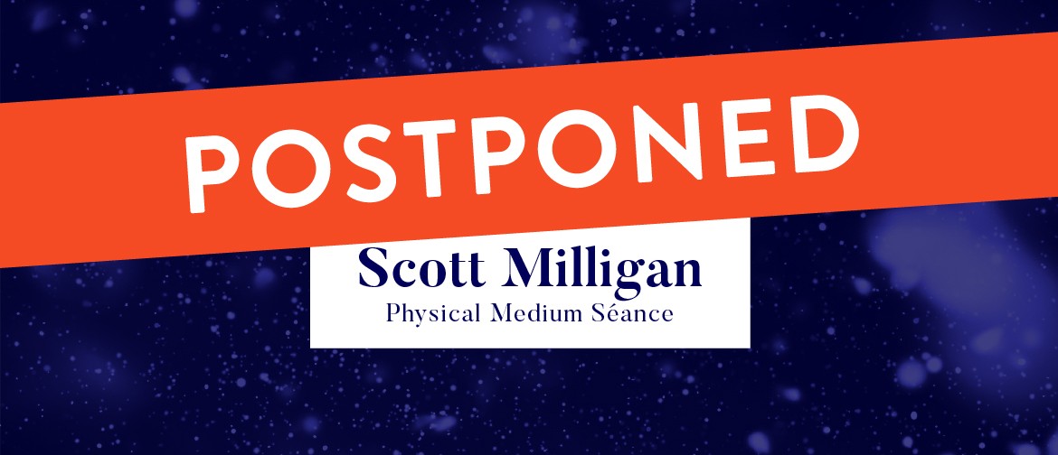 Scott Milligan - Physical Medium Séances: POSTPONED Scott Milligan - Physical Medium Séances: POSTPONED