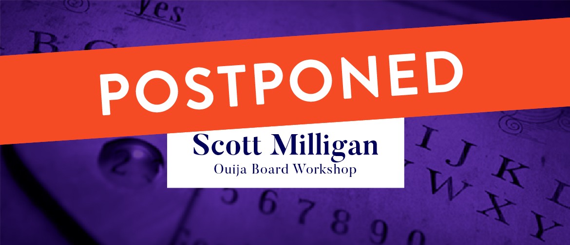 Scott Milligan - Ouija Board Workshop: POSTPONED