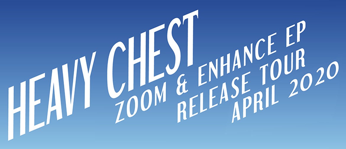 Heavy Chest: Zoom & Enhance EP Release Tour: POSTPONED