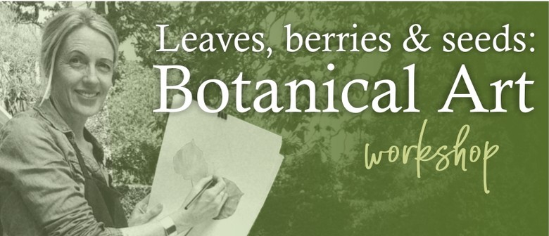 Leaves, Berries & Seeds: Botanical Art Workshop