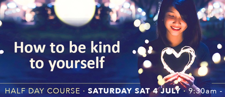 How to Be Kind to Yourself - Half Day Course
