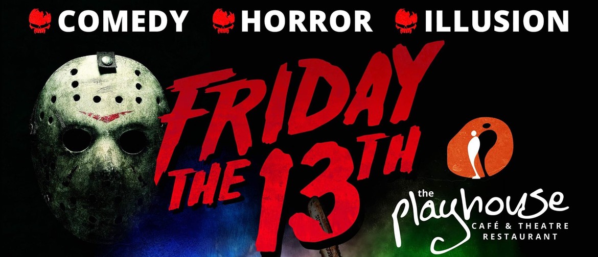 FRIDAY the 13th. at The Playhouse