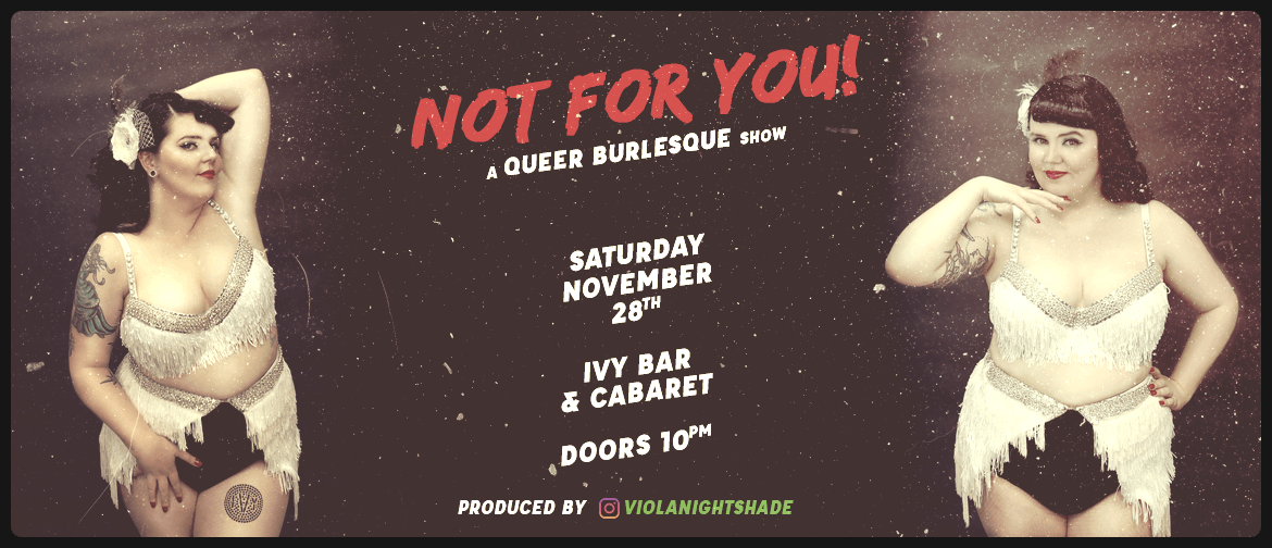 Not For You - a Queer Burlesque Show