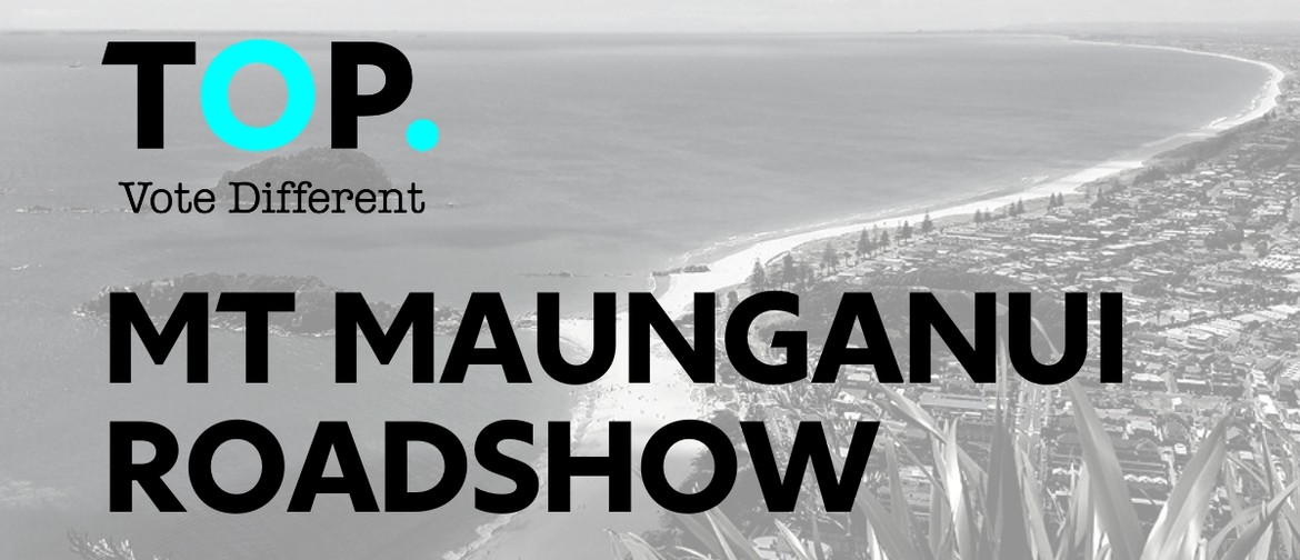 The Opportunities Party Roadshow - Mount Maunganu