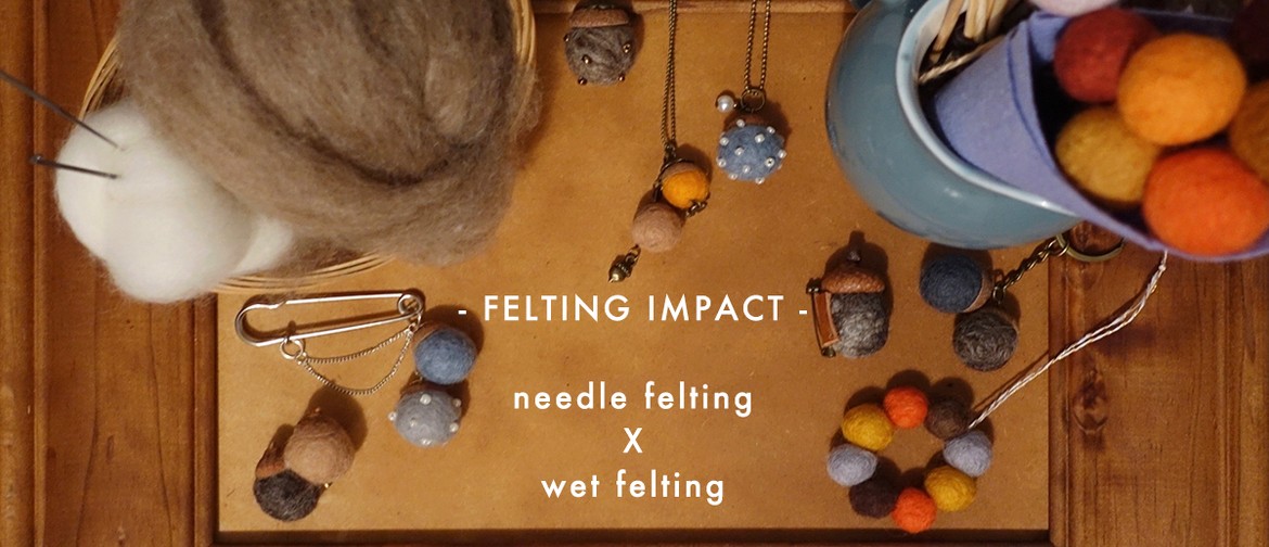 Felting Impact- Experience Both Needle Felting and Wet Felti
