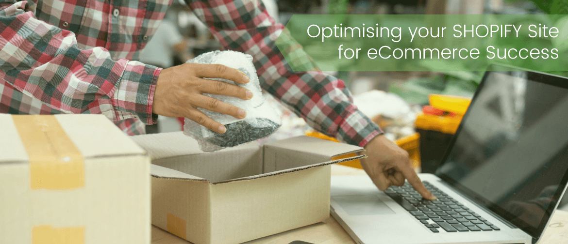 Optimising Your Shopify Site For eCommerce Success