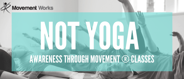 Not Yoga Awareness Through Movement Classes