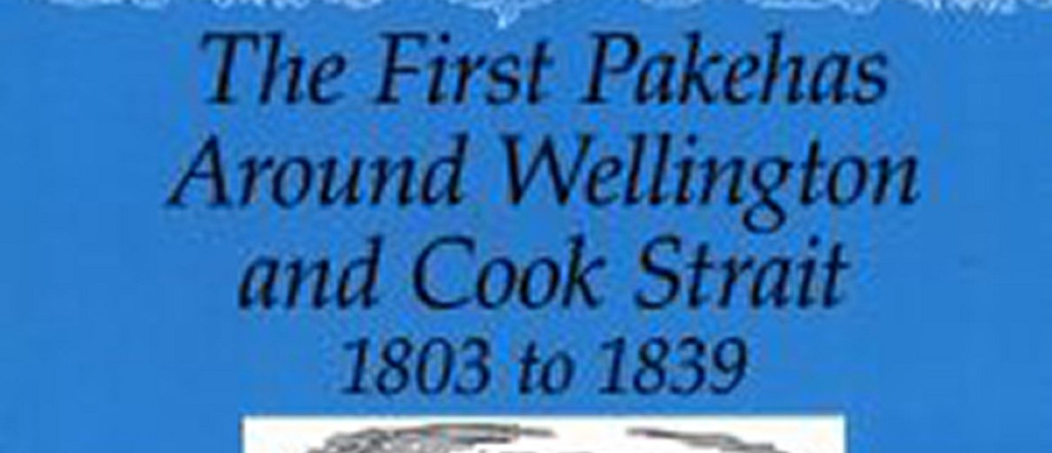 Wellington’s first Pākehā arrivals: 1803-1839