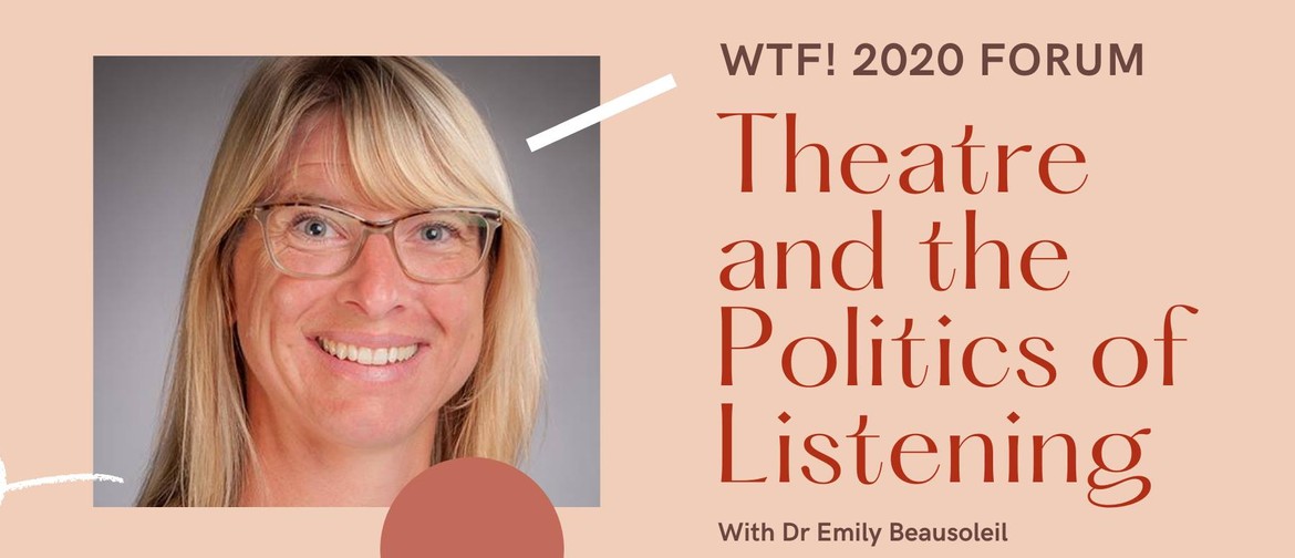WTF!2020 Forum Dr Emily Beausoleil: Theatre and the Politics