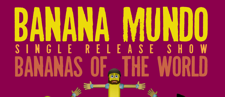 Banana Mundo Single Release Show Bananas of the World