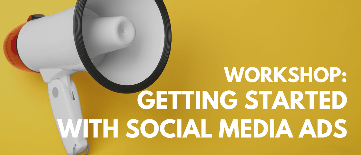 Workshop - Getting Started With Social Media Advertising