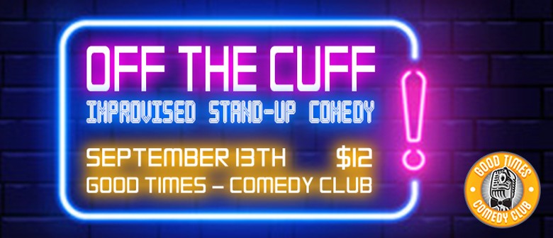 Off the Cuff! Improvised Stand Up Comedy!