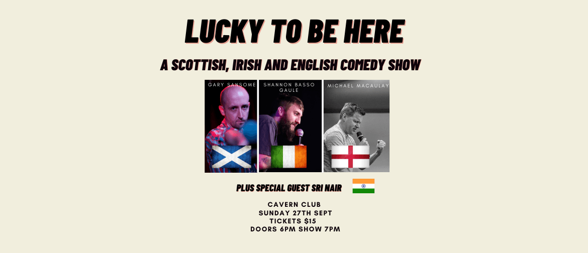 Lucky To Be Here - A Scottish, Irish and English Comedy show
