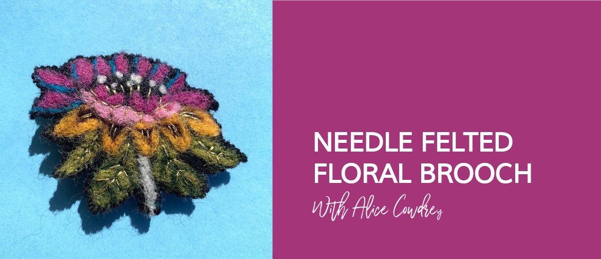 Needle Felted Floral Brooch Workshop with Alice Cowdrey