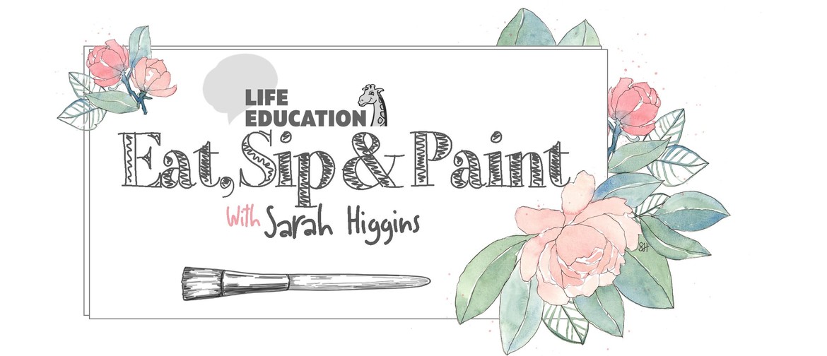 Life Education Eat, Sip & Paint with Sarah Higgins