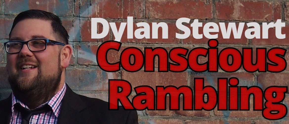 Dylan Stewart - Conscious Rambling: CANCELLED