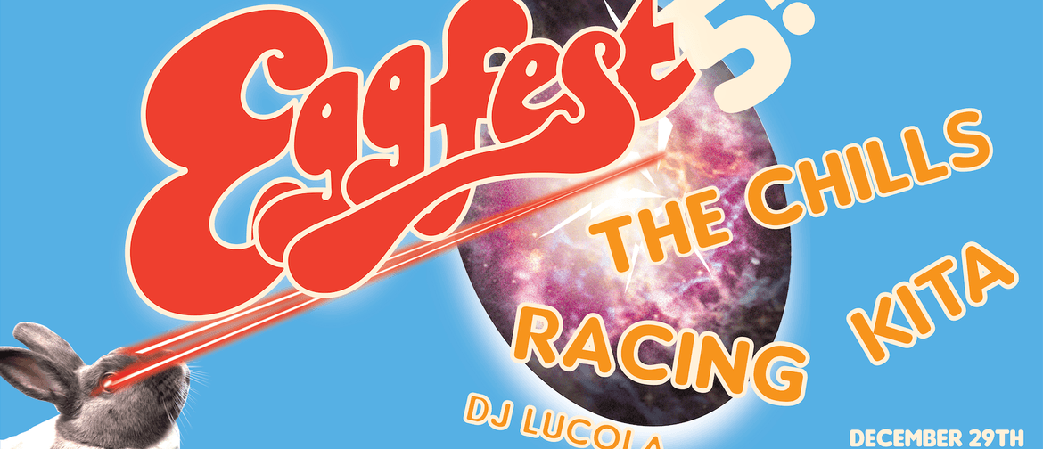 Eggfest #5 - with The Chills, Racing, Kita & DJ Lucola