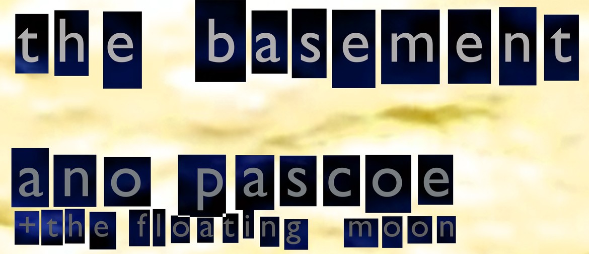 The Basement and Ano Pascoe + The Floating Moon