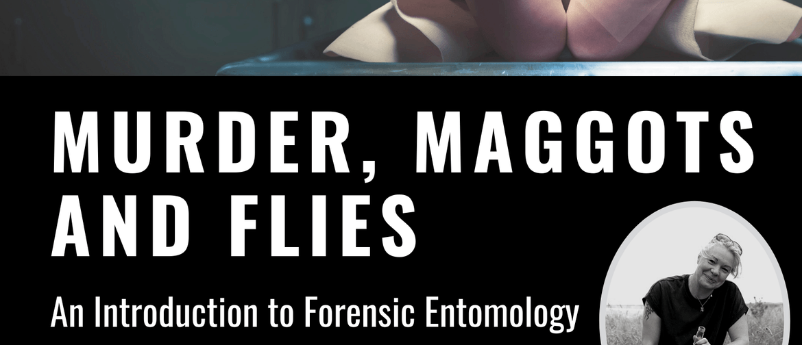 Murder, Maggots and Flies - Forensic Entomology
