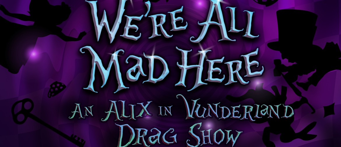 We're All Mad Here: An Alix in Vunderland Drag Show