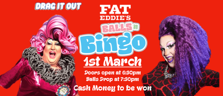 Drag it out presents Balls 'n' Bingo Fat Eddies