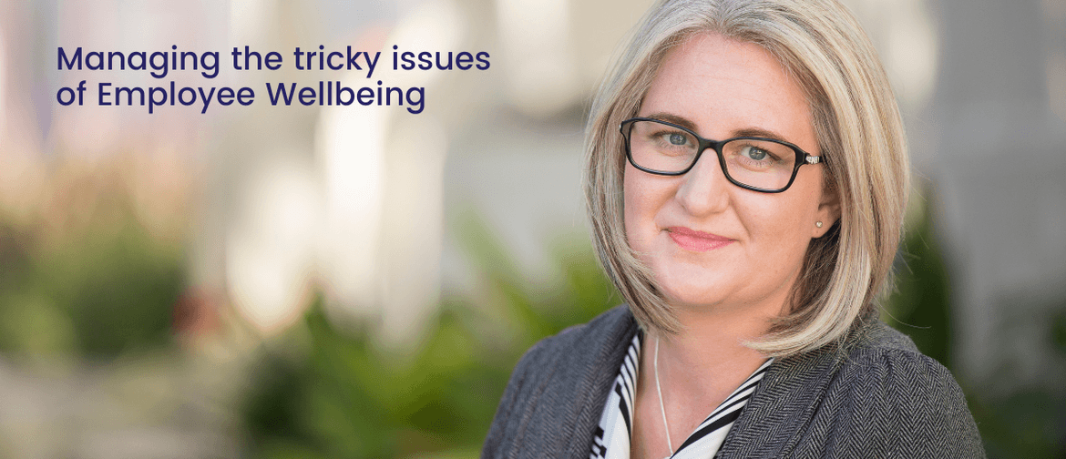 Managing the Tricky Issues of Employee Wellbeing