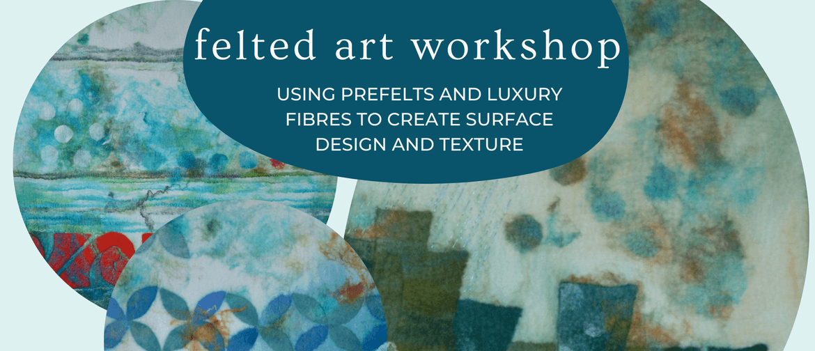Felted Fibre Art Workshop: Surface Design and Texture