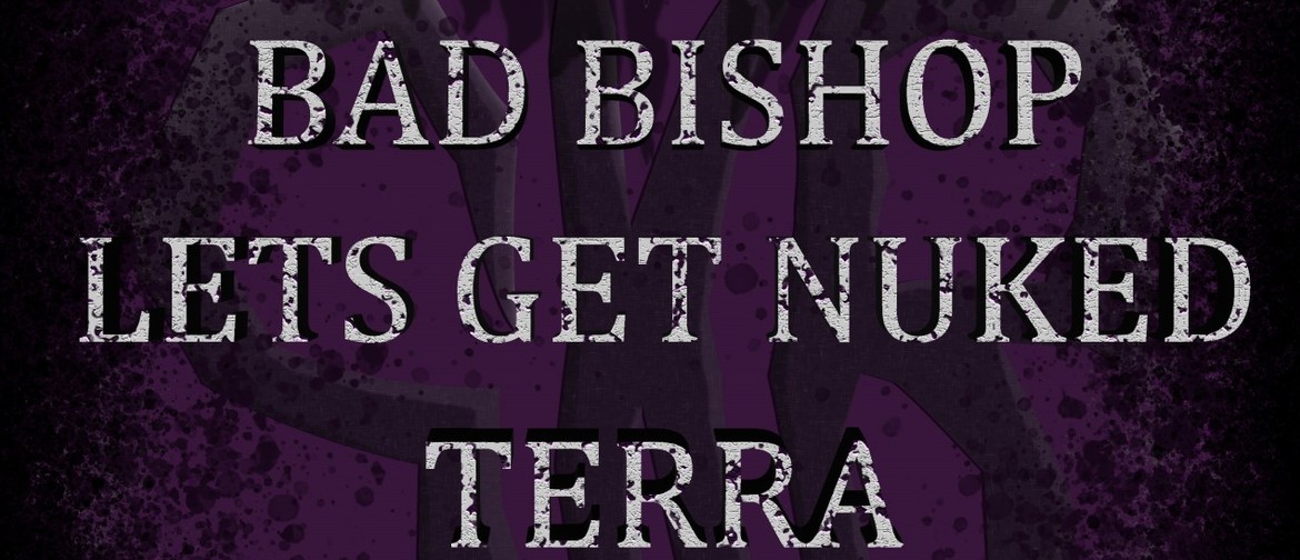 Terra, Let's Get Nuked & Bad Bishop