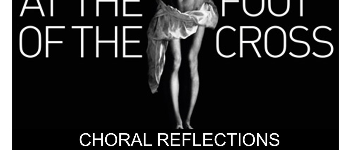 At the Foot of the Cross - Choral Reflections for Good Frida
