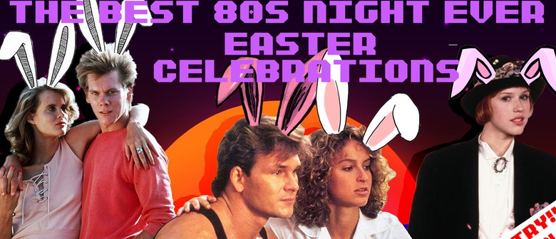 The Best 80s Night Ever!! Easter edition